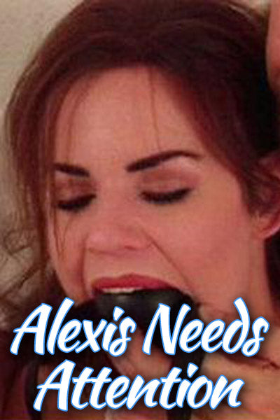ALEXIS NEEDS ATTENTION