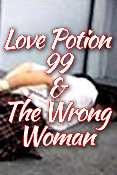 LOVE POTION 99 / THE WRONG WOMAN