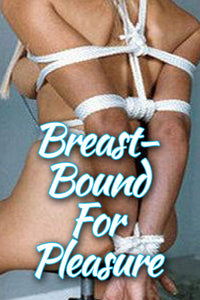 BREAST-BOUND FOR PLEASURE