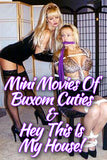 MINI-MOVIES OF BUXOM CUTIES + HEY, THIS IS MY HOUSE!