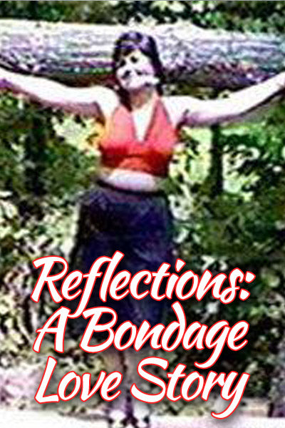 REFLECTIONS: A BONDAGE LOVE STORY